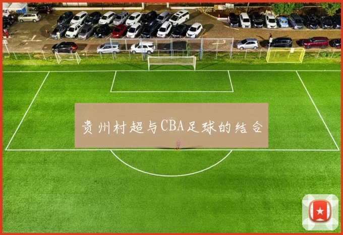 贵州村超与CBA足球的结合