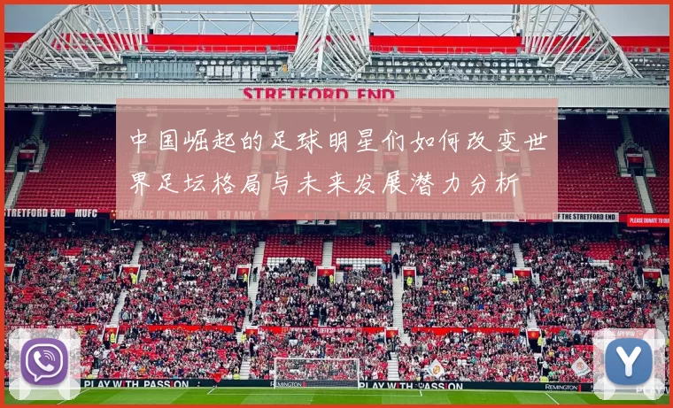 中国崛起的足球明星们如何改变世界足坛格局与未来发展潜力分析