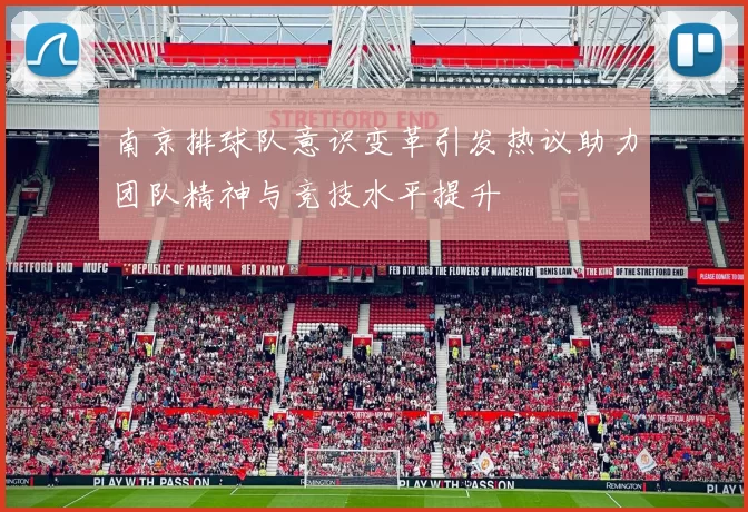 南京排球队意识变革引发热议助力团队精神与竞技水平提升