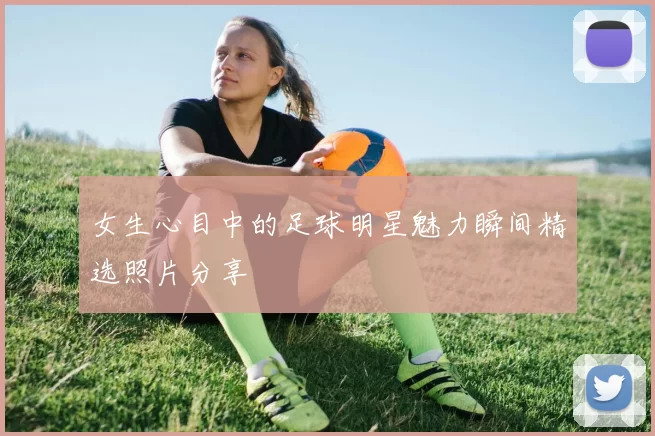 女生心目中的足球明星魅力瞬间精选照片分享