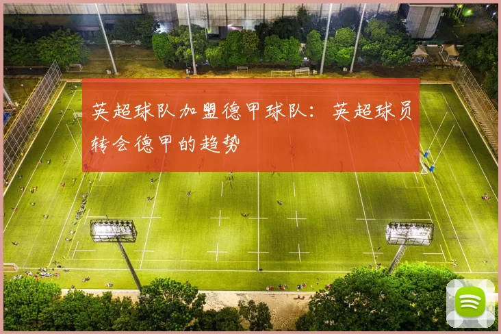 英超球队加盟德甲球队：英超球员转会德甲的趋势