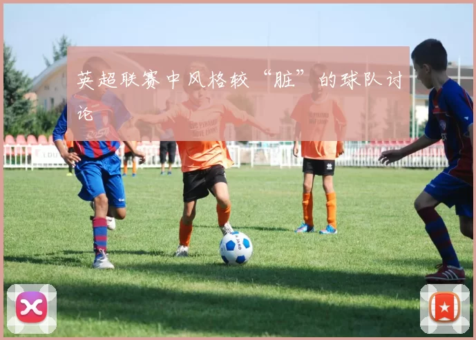 英超联赛中风格较“脏”的球队讨论