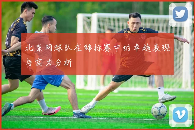北京网球队在锦标赛中的卓越表现与实力分析