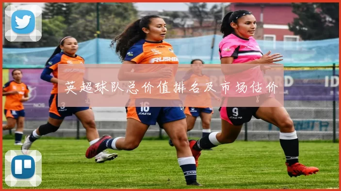 英超球队总价值排名及市场估价